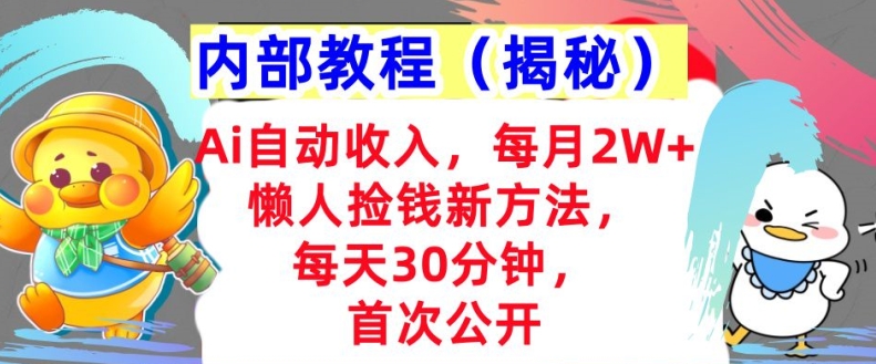 Ai自动收入，每月2W+懒人捡钱新方法，首次公开，每天30分钟，轻松上手-皓收集 | 网创宝典