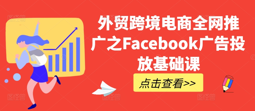 外贸跨境电商全网推广之Facebook广告投放基础课-皓收集 | 网创宝典