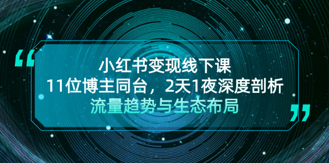 小红书变现线下课！11位博主同台，2天1夜深度剖析流量趋势与生态布局-皓收集 | 网创宝典