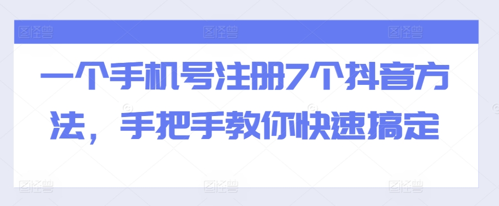 一个手机号注册7个抖音方法，手把手教你快速搞定-皓收集 | 网创宝典