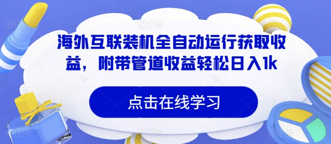 海外互联装机全自动运行获取收益，附带管道收益轻松日入1k-皓收集 | 网创宝典