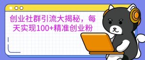 创业社群引流大揭秘，每天实现100+精准创业粉--皓收集 | 网创宝典