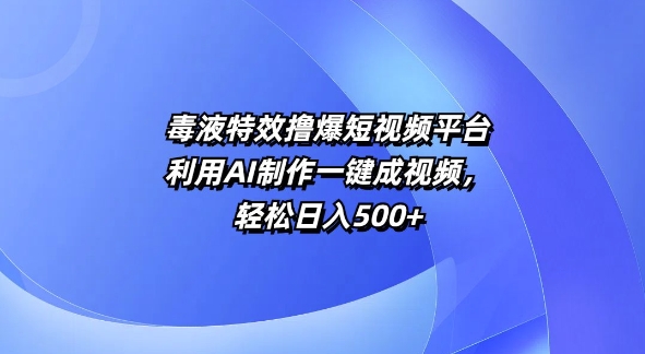 特效撸爆短视频平台，利用AI制作一键成视频，轻松日入5张-皓收集 | 网创宝典