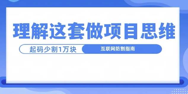 理解这套做项目思维，起码少割1W，互联网防割指南-皓收集 | 网创宝典