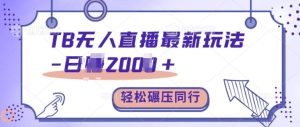 TB无人直播最新玩法轻松日入2k+，碾压同行，保姆级教学【揭秘】--皓收集 | 网创宝典