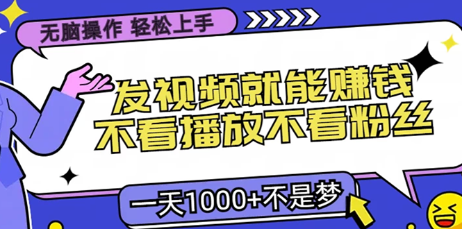 无脑操作，只要发视频就能赚钱？不看播放不看粉丝，小白轻松上手，一天…-皓收集 | 网创宝典