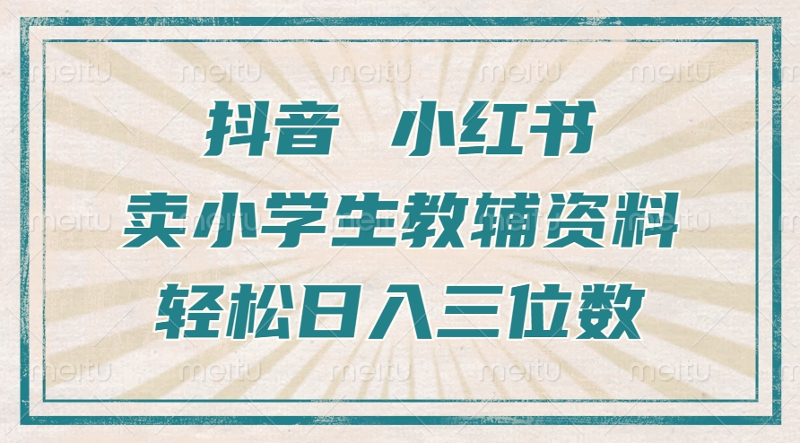 抖音小红书卖小学生教辅资料，操作简单，小白也能轻松上手，一个月利润1W+-皓收集 | 网创宝典