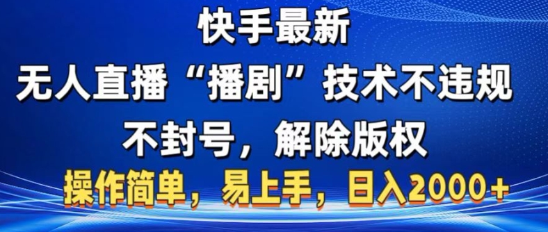 快手最新无人直播“播剧”零投入，不违规，不封号，解除版权，操作简单，小白易上手-皓收集 | 网创宝典