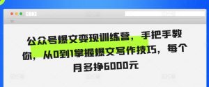 公众号爆文变现训练营，手把手教你，从0到1掌握爆文写作技巧，每个月多挣6000元--皓收集 | 网创宝典