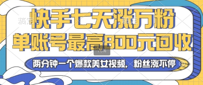 2024年快手七天涨万粉，但账号最高800元回收，两分钟一个爆款美女视频-皓收集 | 网创宝典