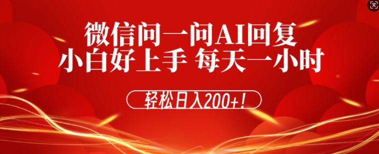 微信问一问AI回复，对新手小白格外友好，每天一小时，轻松日入200+-皓收集 | 网创宝典