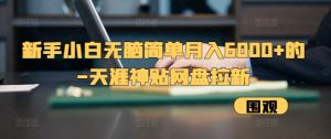 新手小白无脑简单月入6000+的-天涯神贴网盘拉新【揭秘】--皓收集 | 网创宝典
