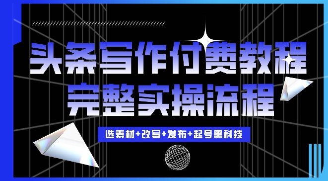 今日头条写作付费私密教程，轻松日入3位数，完整实操流程【揭秘】-皓收集 | 网创宝典