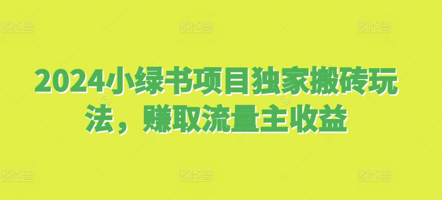 2024小绿书项目独家搬砖玩法，赚取流量主收益-皓收集 | 网创宝典