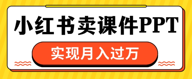 通过小红书卖课件ppt，实现月入过W-皓收集 | 网创宝典