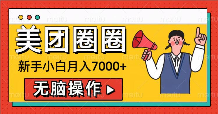 美团圈圈新手小白月入7000+，无脑操作，操作就能挣钱-皓收集 | 网创宝典