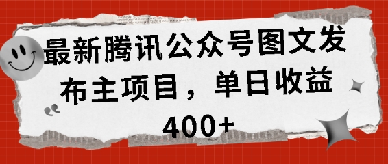 最新腾讯公众号图文发布项目，单日收益400+【揭秘】-皓收集 | 网创宝典