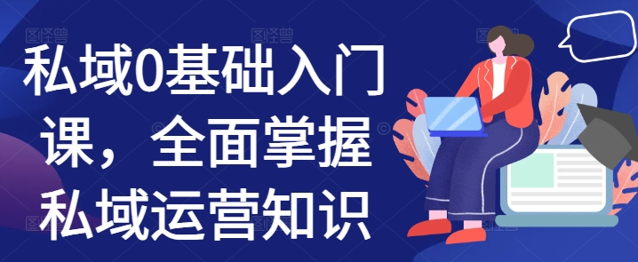 私域0基础入门课，全面掌握私域运营知识-皓收集 | 网创宝典