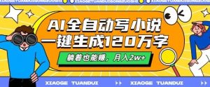 最新AI自动写小说，一键生成120万字，多平台发布，躺着也能有收益，月入过w--皓收集 | 网创宝典