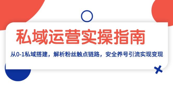 私域运营实操指南：从0-1私域搭建，解析粉丝触点链路，安全养号引流变现-皓收集 | 网创宝典