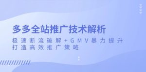 多多全站推广技术解析：极速断流破解+GMV暴力提升，打造高效推广策略--皓收集 | 网创宝典