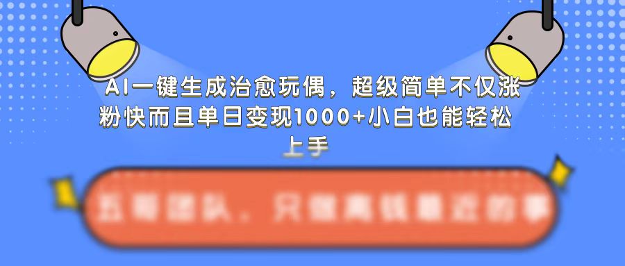 AI一键生成治愈玩偶，超级简单，不仅涨粉快而且单日变现1k-皓收集 | 网创宝典