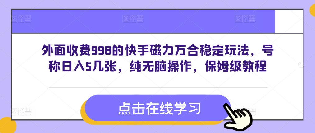 外面收费998的快手磁力万合稳定玩法，号称日入5几张，纯无脑操作，保姆级教程-皓收集 | 网创宝典