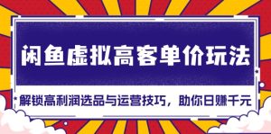 闲鱼虚拟高客单价玩法：解锁高利润选品与运营技巧，助你日赚千元！--皓收集 | 网创宝典