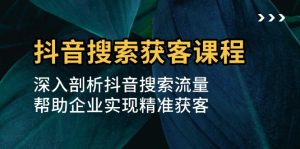 抖音搜索获客课程：深入剖析抖音搜索流量，帮助企业实现精准获客--皓收集 | 网创宝典