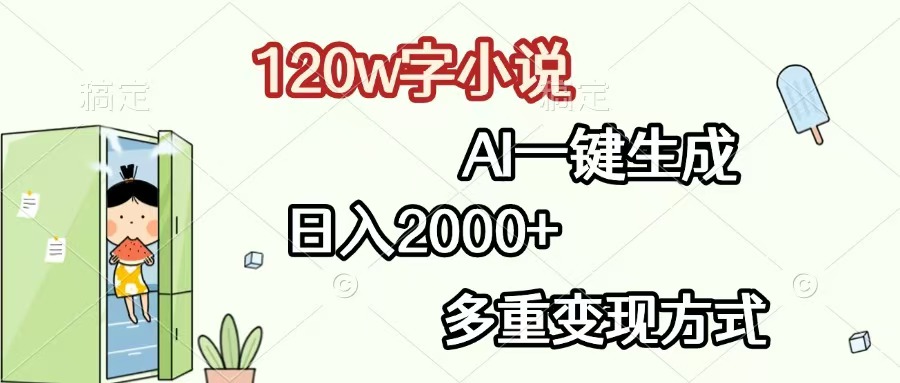 120w字小说，AI一键生成，日入2000+，多重变现方式-皓收集 | 网创宝典