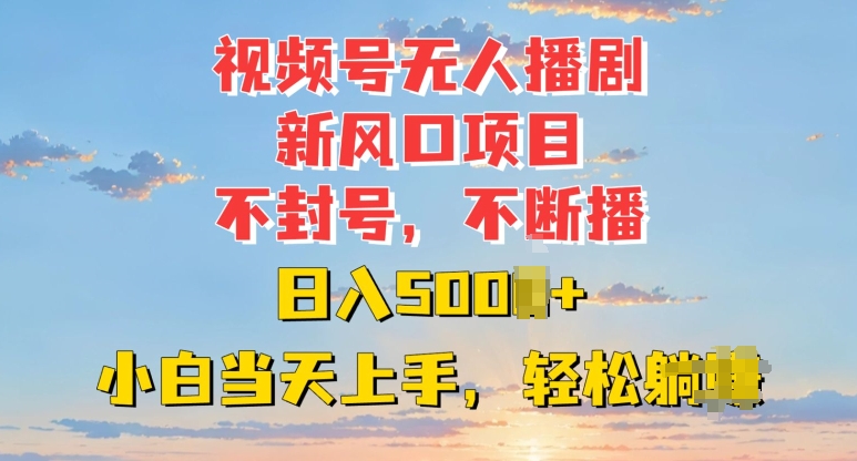 视频号无人播剧新风口：不封号不断播，日入多张，小白当天上手-皓收集 | 网创宝典