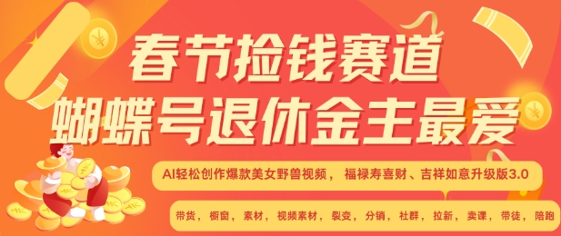 春节捡钱赛道，蝴蝶号退休金主最爱，AI轻松创作爆款美女野兽视频，福禄寿喜财吉祥如意升级版3.0-皓收集 | 网创宝典