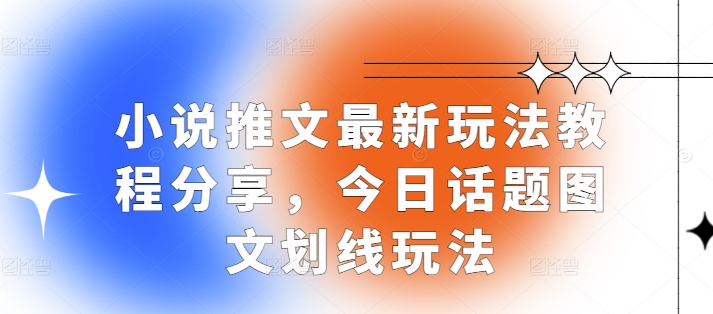 小说推文最新玩法教程分享，今日话题图文划线玩法-皓收集 | 网创宝典