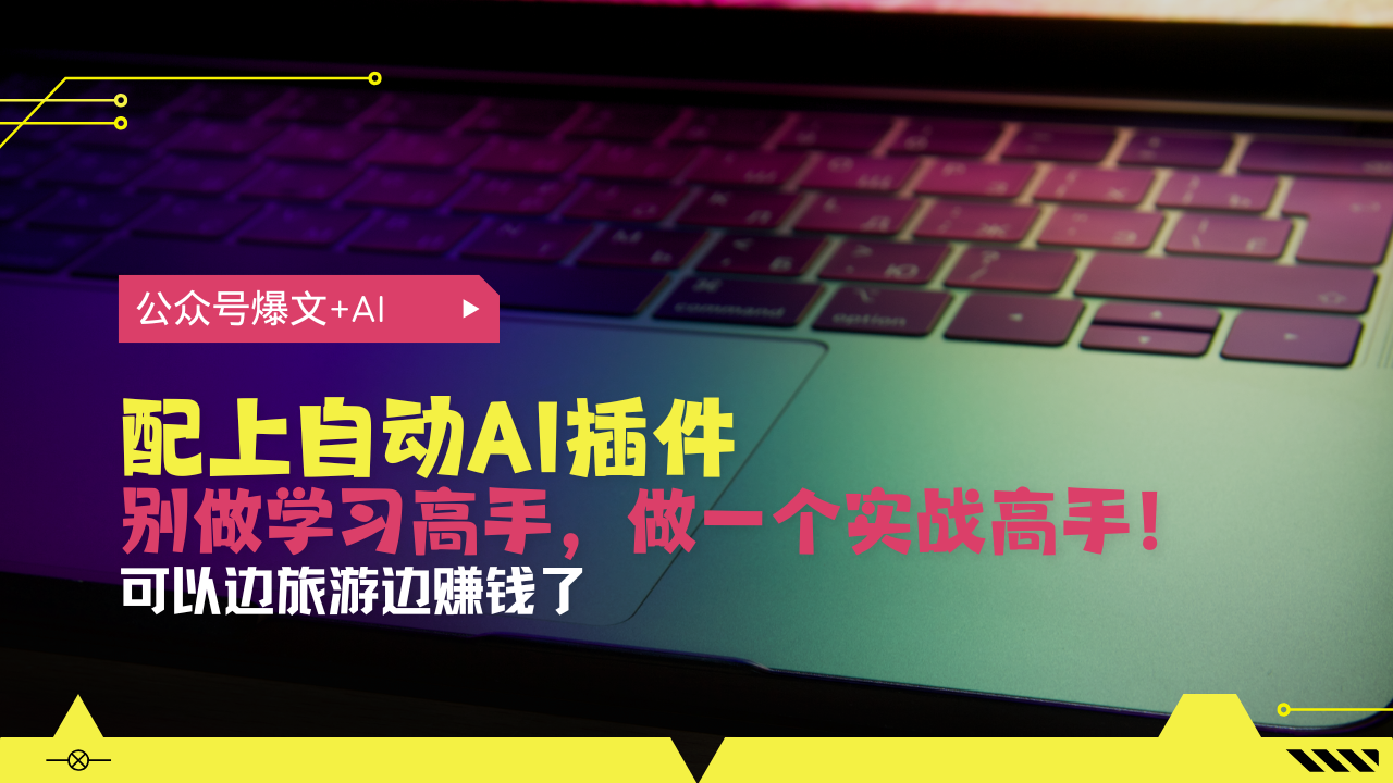 公众号爆文配上自动AI插件，从注册到10W+，可以边旅游边赚钱了-皓收集 | 网创宝典