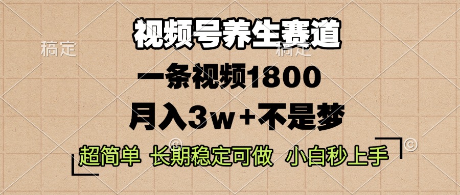 视频号养生赛道，一条视频1800，超简单，长期稳定可做，月入3w+不是梦-皓收集 | 网创宝典