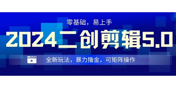 2024全新玩法二创剪辑5.0.暴力撸金，操作简单，小白也能上手，可矩阵操作-皓收集 | 网创宝典