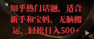 知乎热门话题，适合新手和宝妈，无脑搬运，轻松日入多张--皓收集 | 网创宝典