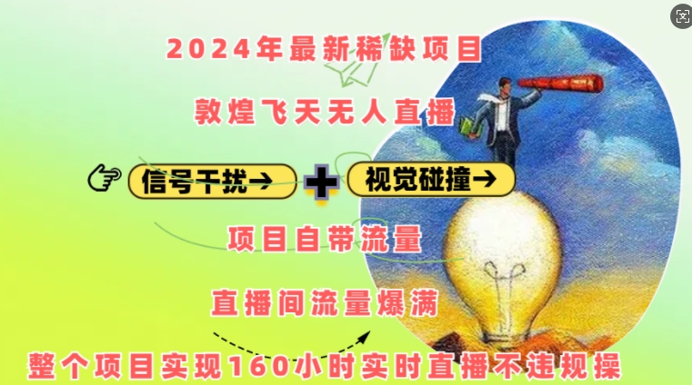 2024年最新稀缺项目敦煌飞天无人直播，项目自带流量，流量爆满，实现160小时实时直播不违规操-皓收集 | 网创宝典