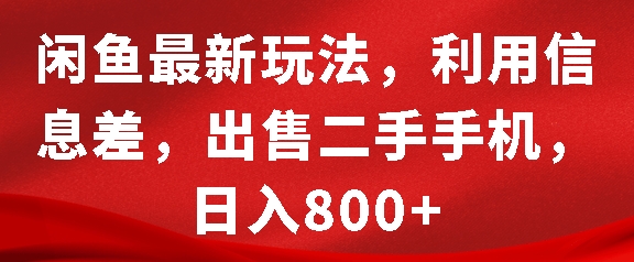 闲鱼最新玩法，利用信息差，出售二手手机，日入8张【揭秘】-皓收集 | 网创宝典