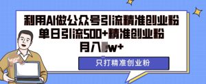 利用AI矩阵做公众号引流精准创业粉，单日引流500+精准创业粉，月入过w【揭秘】--皓收集 | 网创宝典