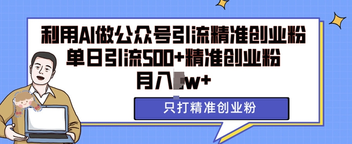 利用AI矩阵做公众号引流精准创业粉，单日引流500+精准创业粉，月入过w【揭秘】-皓收集 | 网创宝典