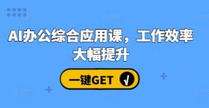 AI办公综合应用课，工作效率大幅提升--皓收集 | 网创宝典