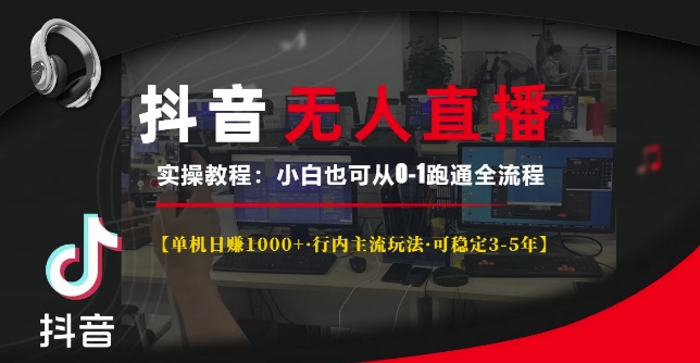 抖音无人直播实操教程【单机日入1k+行内主流玩法可稳定3-5年】小白也可从0-1跑通全流程【揭秘】-皓收集 | 网创宝典