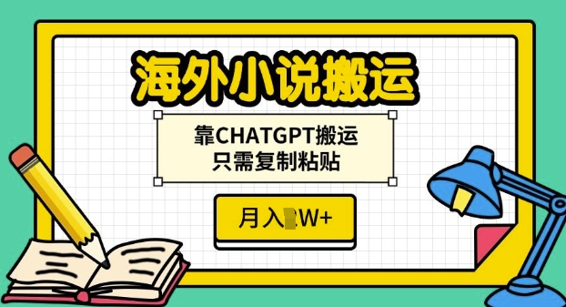 海外小说搬运，靠CHATGPT搬运，只需复制粘贴，月入过W-皓收集 | 网创宝典