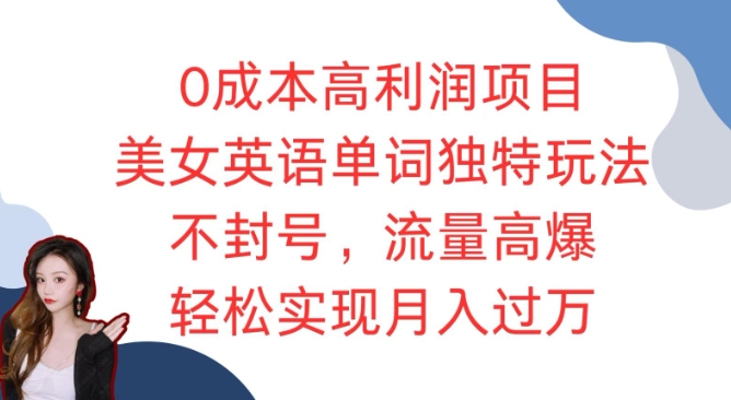 0成本高利润项目，美女英语单词独特玩法，不封号，流量高爆，轻松实现月入过W-皓收集 | 网创宝典