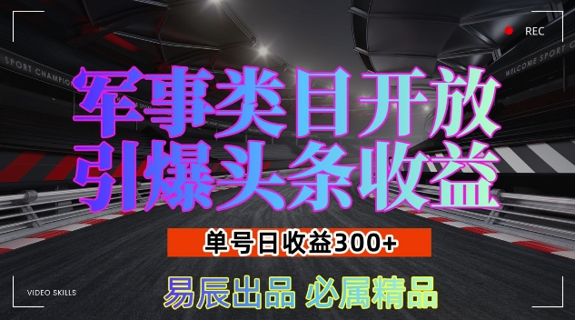 军事类目开放引爆头条收益，单号日入3张，新手也能轻松实现收益暴涨【揭秘】-皓收集 | 网创宝典