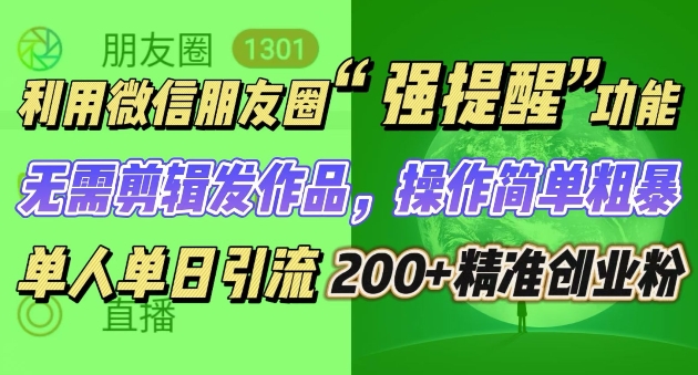 朋友圈强提醒，引流精准创业粉无需剪辑发作品，操作简单粗暴，单人单日引流200+创业粉-皓收集 | 网创宝典