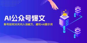 AI公众号爆文：新号如何30天内入池破万，避坑+AI提示词--皓收集 | 网创宝典