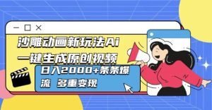沙雕动画新玩法Ai一键生成原创视频日入多张，条条爆流 多重变现--皓收集 | 网创宝典