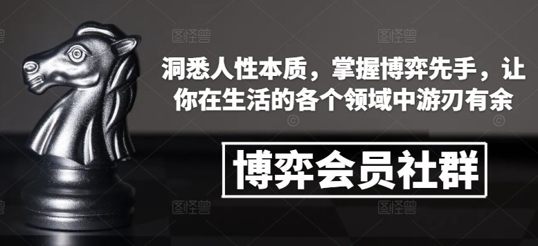 博弈会员社群，洞悉人性本质，掌握博弈先手，让你在生活的各个领域中游刃有余-皓收集 | 网创宝典